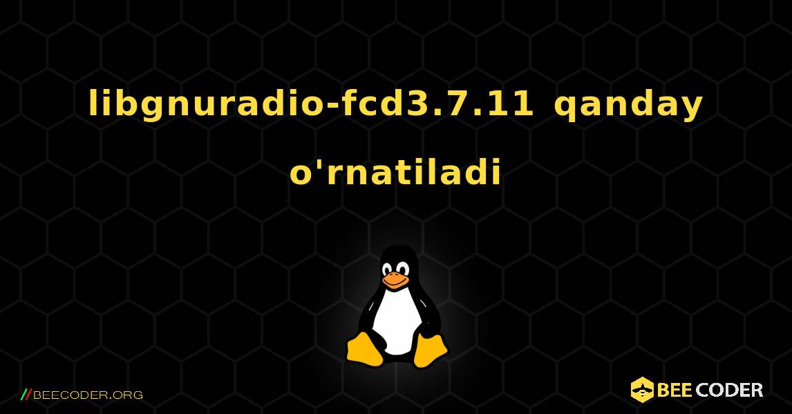libgnuradio-fcd3.7.11  qanday o'rnatiladi. Linux
