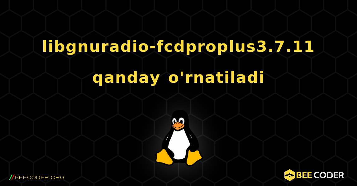 libgnuradio-fcdproplus3.7.11  qanday o'rnatiladi. Linux