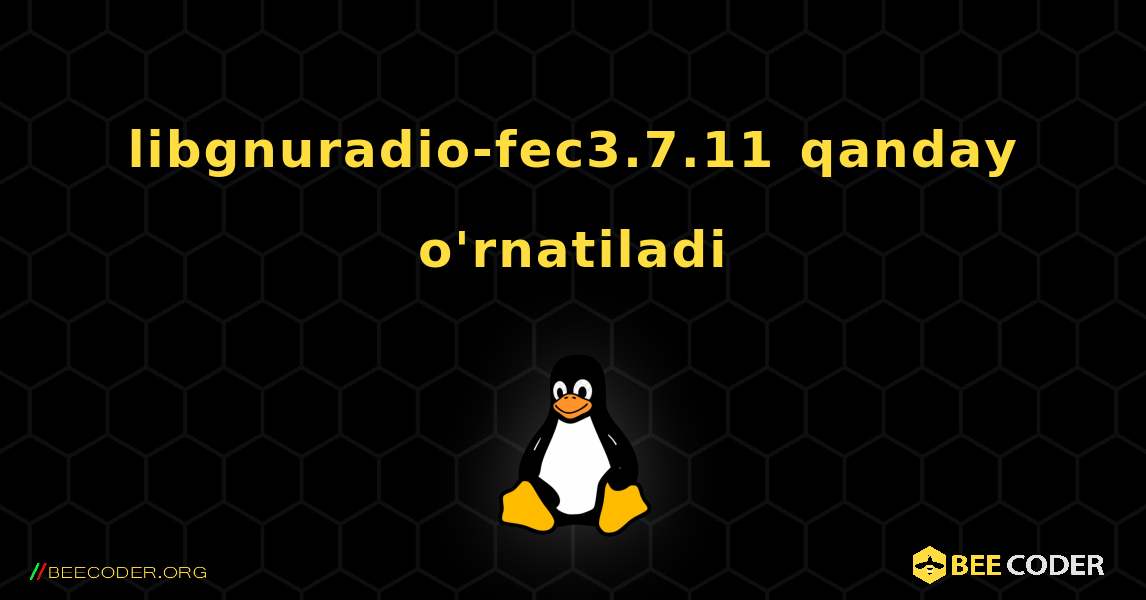 libgnuradio-fec3.7.11  qanday o'rnatiladi. Linux