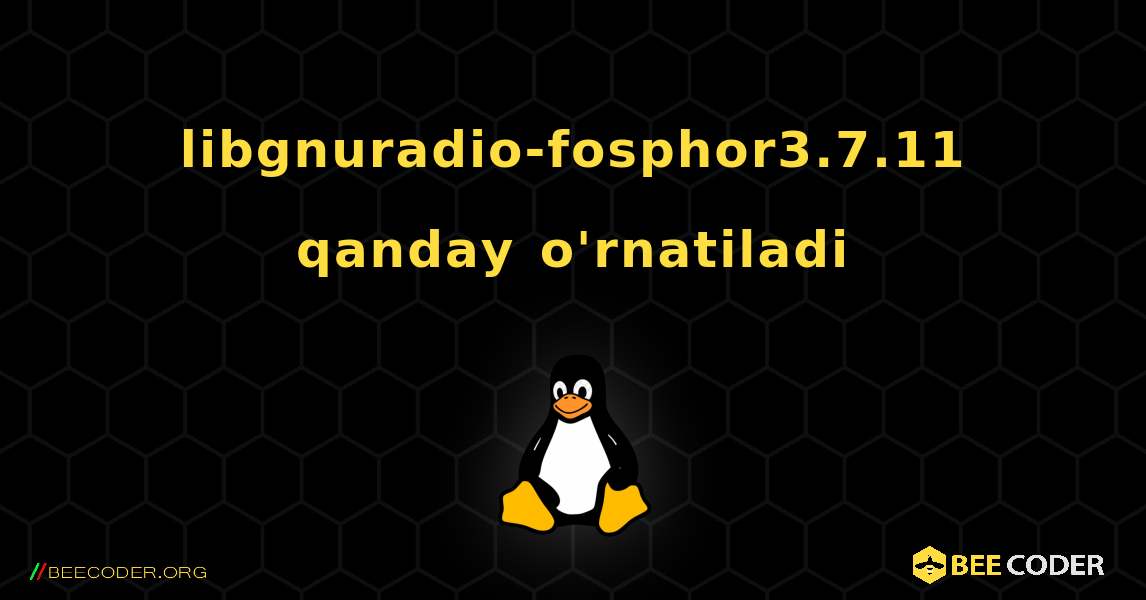 libgnuradio-fosphor3.7.11  qanday o'rnatiladi. Linux