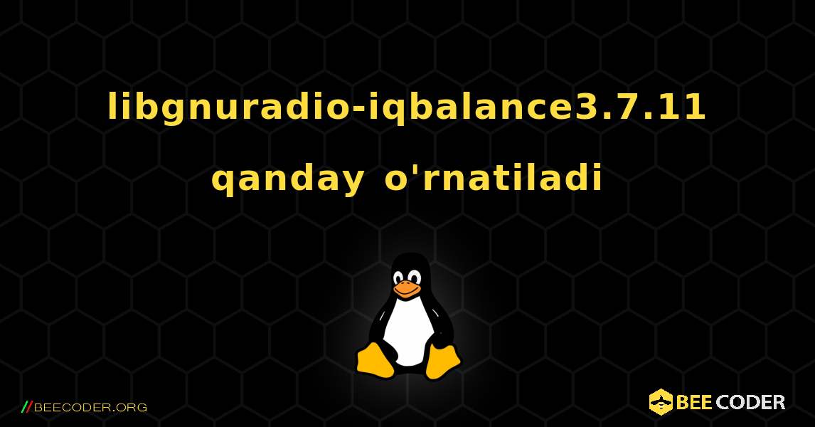 libgnuradio-iqbalance3.7.11  qanday o'rnatiladi. Linux