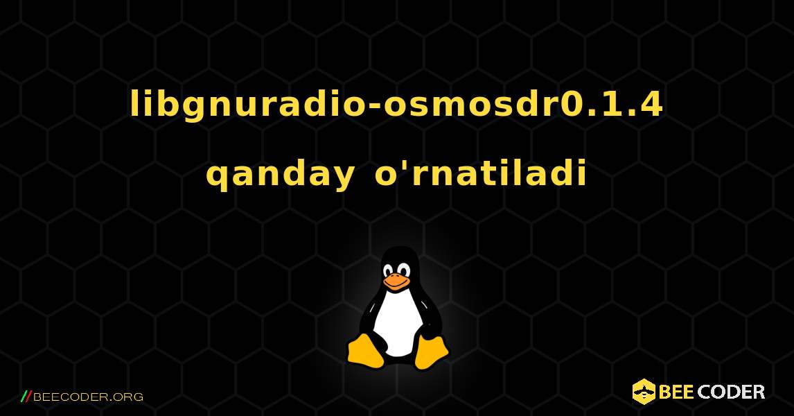 libgnuradio-osmosdr0.1.4  qanday o'rnatiladi. Linux