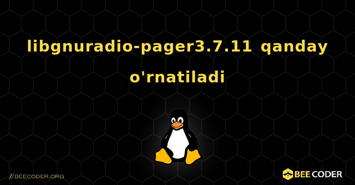 libgnuradio-pager3.7.11  qanday o'rnatiladi. Linux