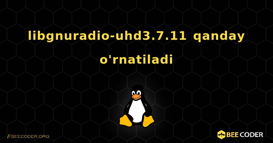 libgnuradio-uhd3.7.11  qanday o'rnatiladi. Linux