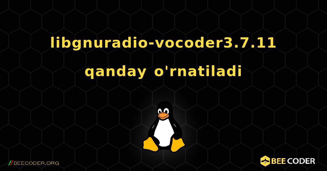 libgnuradio-vocoder3.7.11  qanday o'rnatiladi. Linux