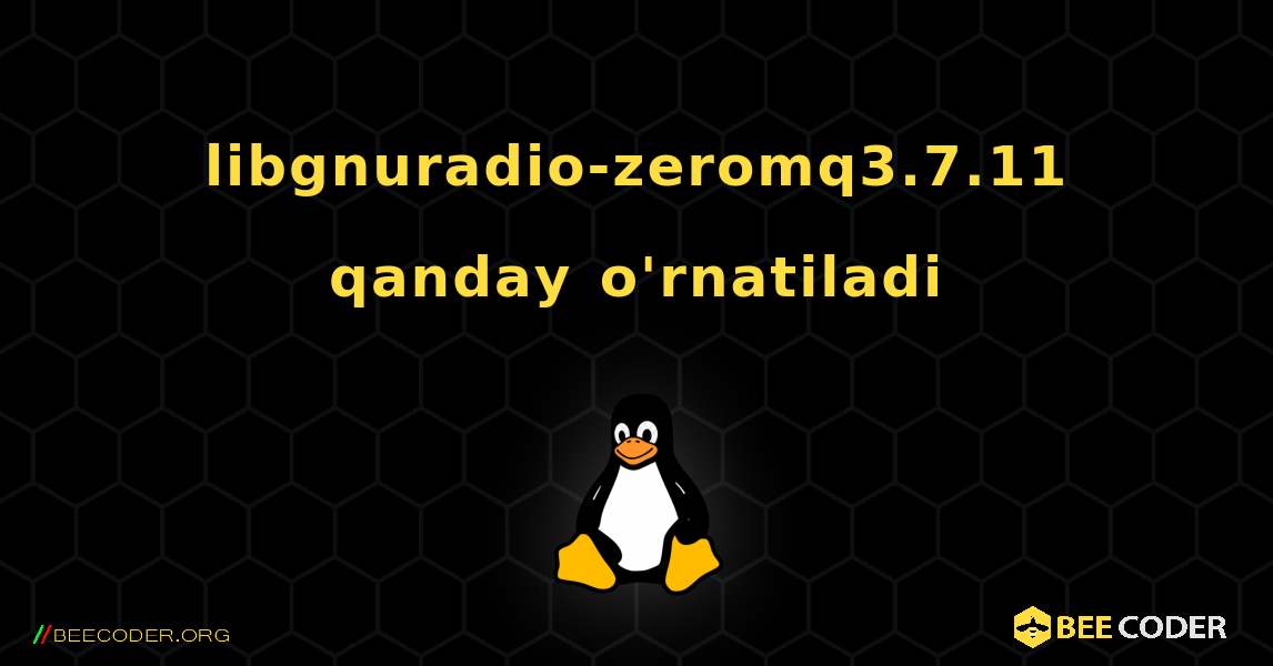 libgnuradio-zeromq3.7.11  qanday o'rnatiladi. Linux