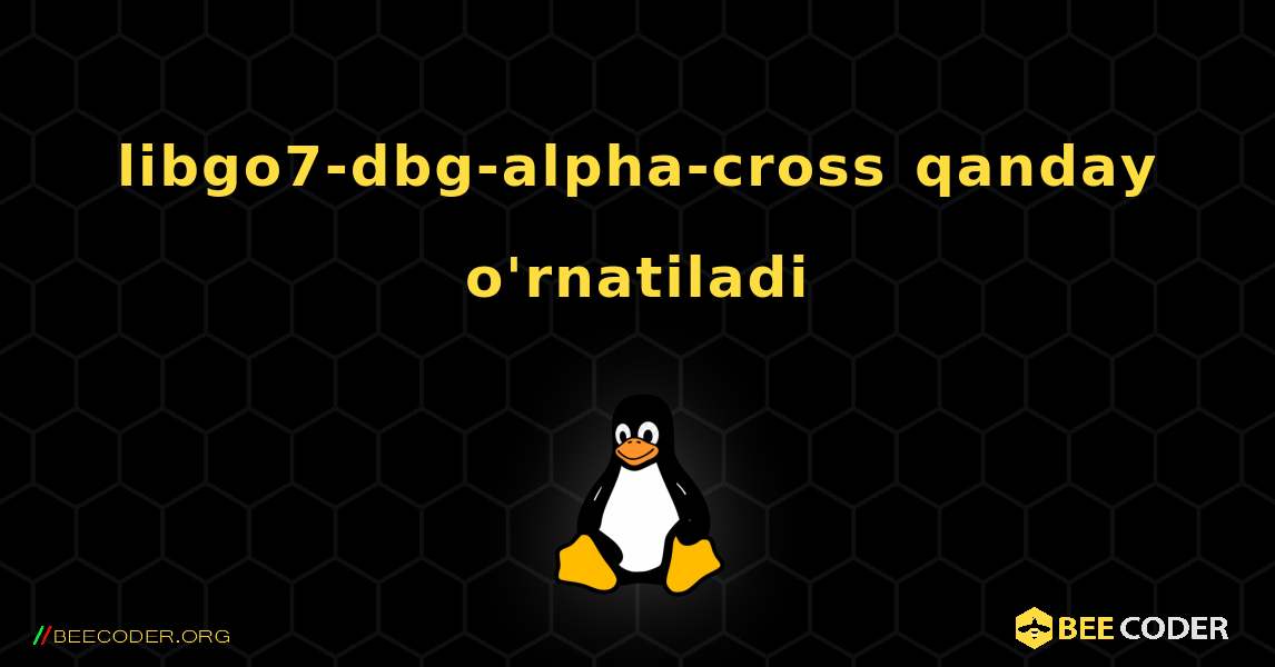 libgo7-dbg-alpha-cross  qanday o'rnatiladi. Linux