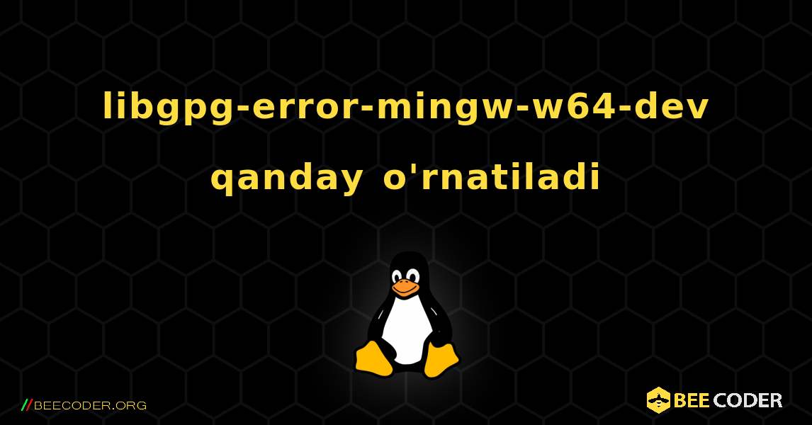 libgpg-error-mingw-w64-dev  qanday o'rnatiladi. Linux