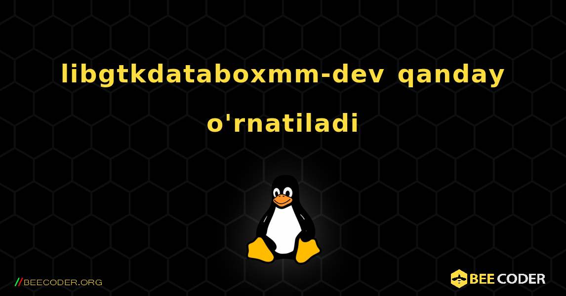 libgtkdataboxmm-dev  qanday o'rnatiladi. Linux