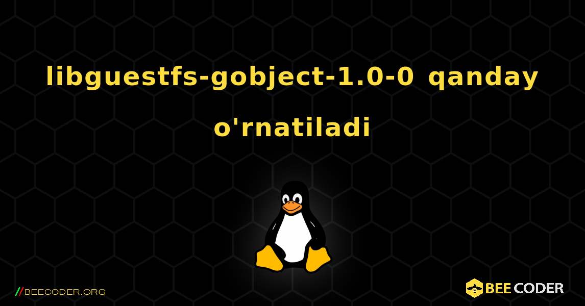 libguestfs-gobject-1.0-0  qanday o'rnatiladi. Linux