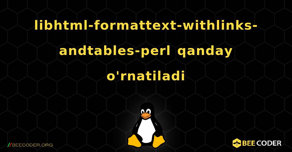 libhtml-formattext-withlinks-andtables-perl  qanday o'rnatiladi. Linux