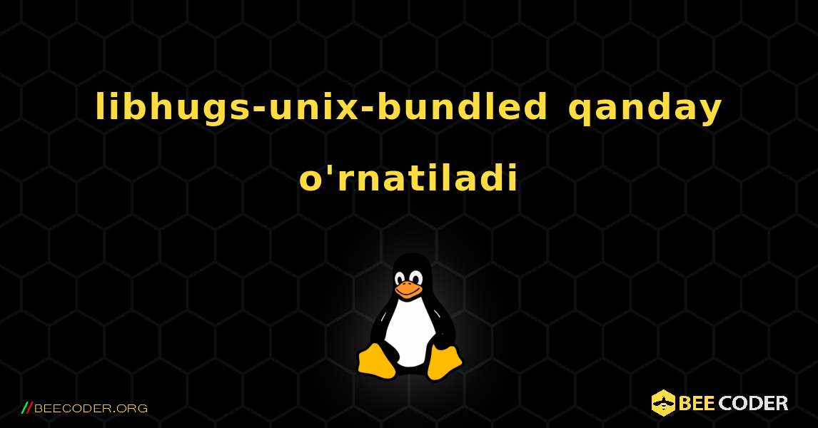 libhugs-unix-bundled  qanday o'rnatiladi. Linux