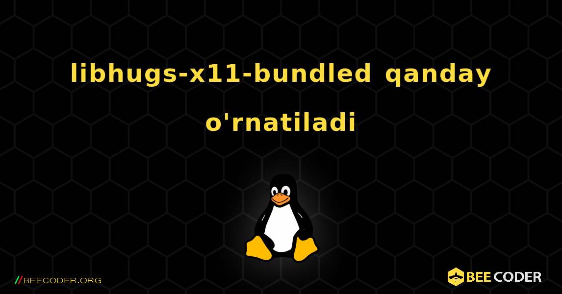 libhugs-x11-bundled  qanday o'rnatiladi. Linux