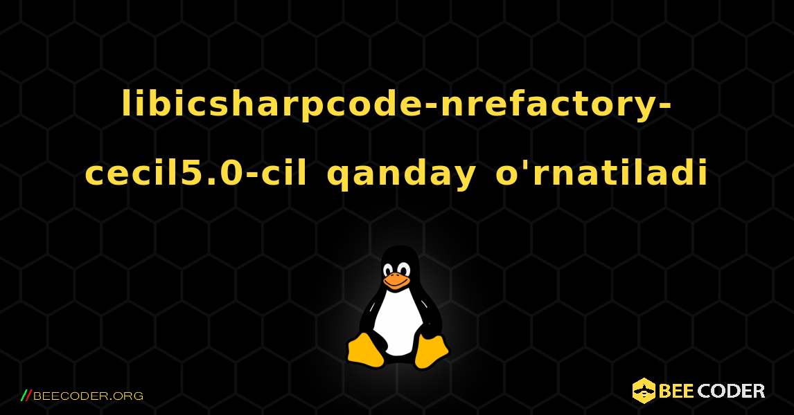 libicsharpcode-nrefactory-cecil5.0-cil  qanday o'rnatiladi. Linux