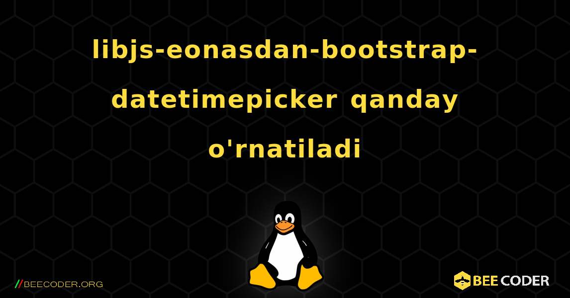 libjs-eonasdan-bootstrap-datetimepicker  qanday o'rnatiladi. Linux