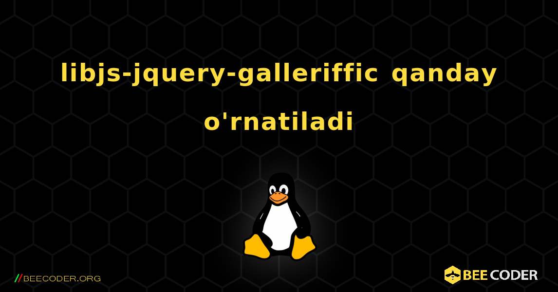 libjs-jquery-galleriffic  qanday o'rnatiladi. Linux