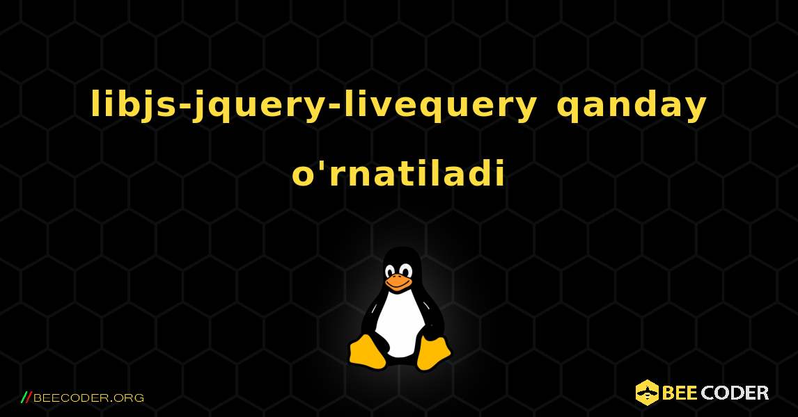 libjs-jquery-livequery  qanday o'rnatiladi. Linux