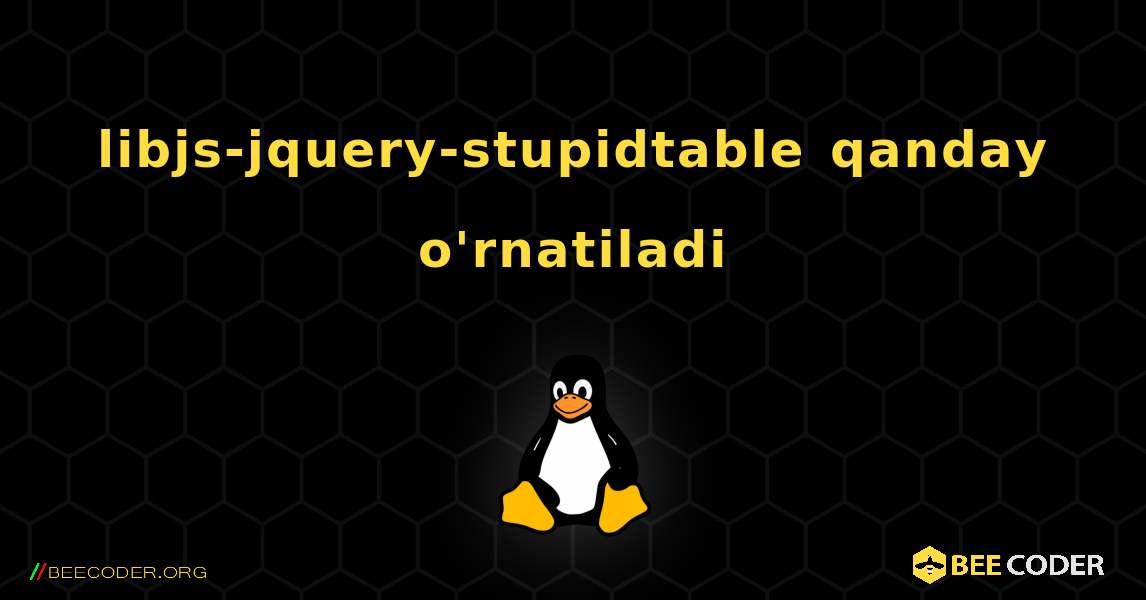 libjs-jquery-stupidtable  qanday o'rnatiladi. Linux