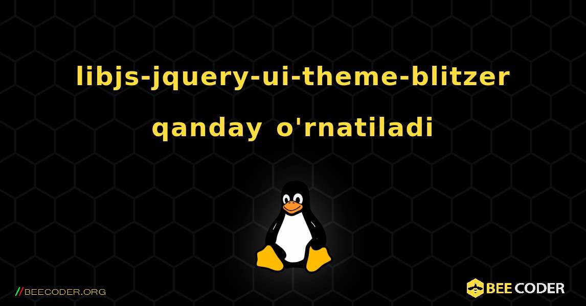 libjs-jquery-ui-theme-blitzer  qanday o'rnatiladi. Linux