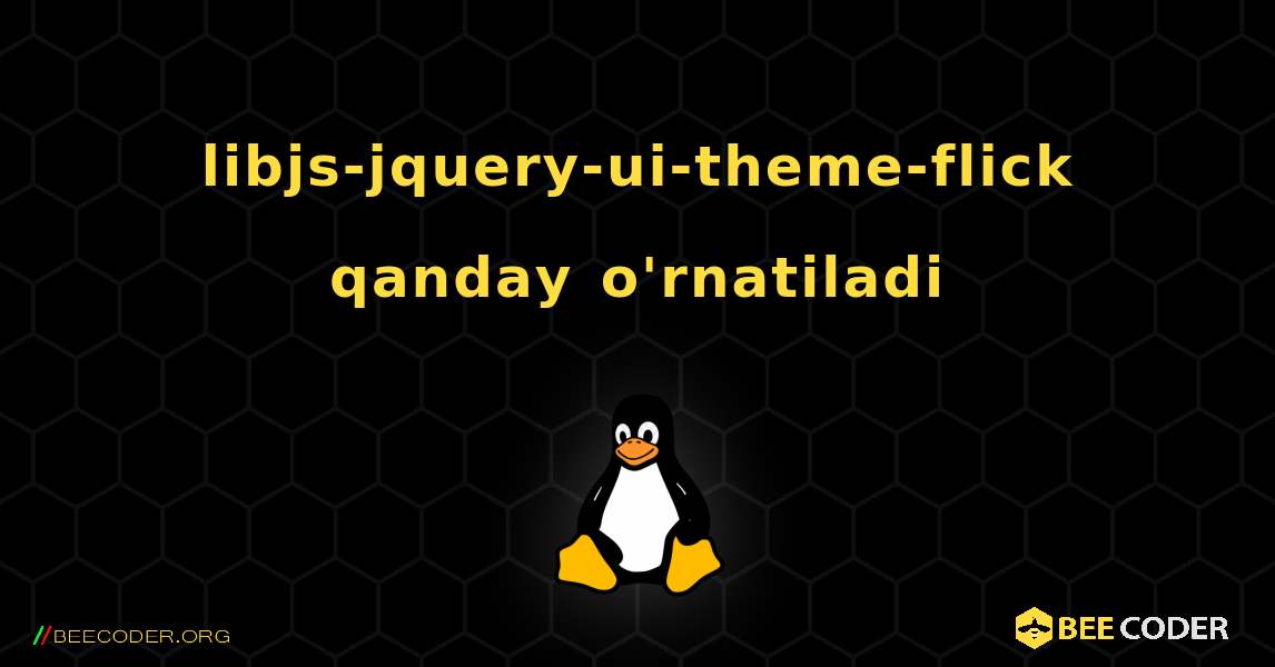 libjs-jquery-ui-theme-flick  qanday o'rnatiladi. Linux