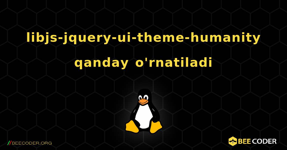 libjs-jquery-ui-theme-humanity  qanday o'rnatiladi. Linux