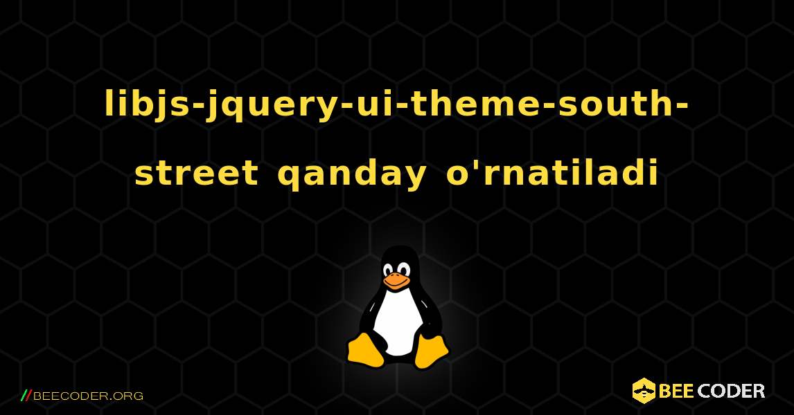 libjs-jquery-ui-theme-south-street  qanday o'rnatiladi. Linux