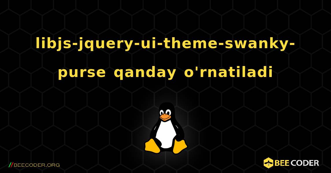 libjs-jquery-ui-theme-swanky-purse  qanday o'rnatiladi. Linux