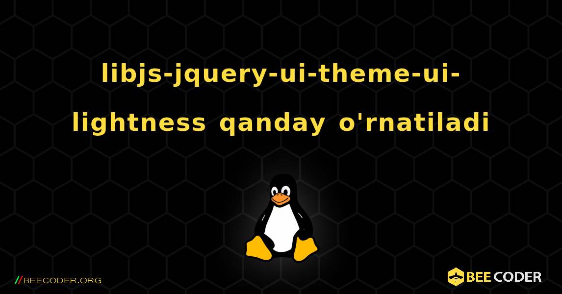 libjs-jquery-ui-theme-ui-lightness  qanday o'rnatiladi. Linux