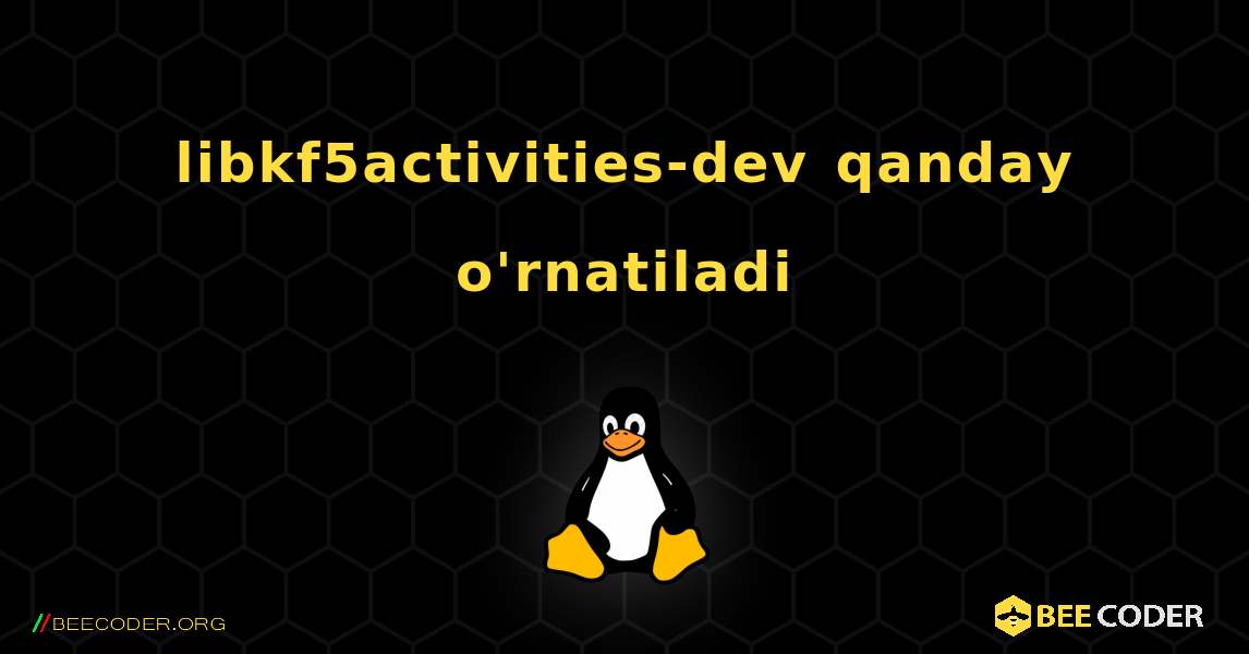 libkf5activities-dev  qanday o'rnatiladi. Linux