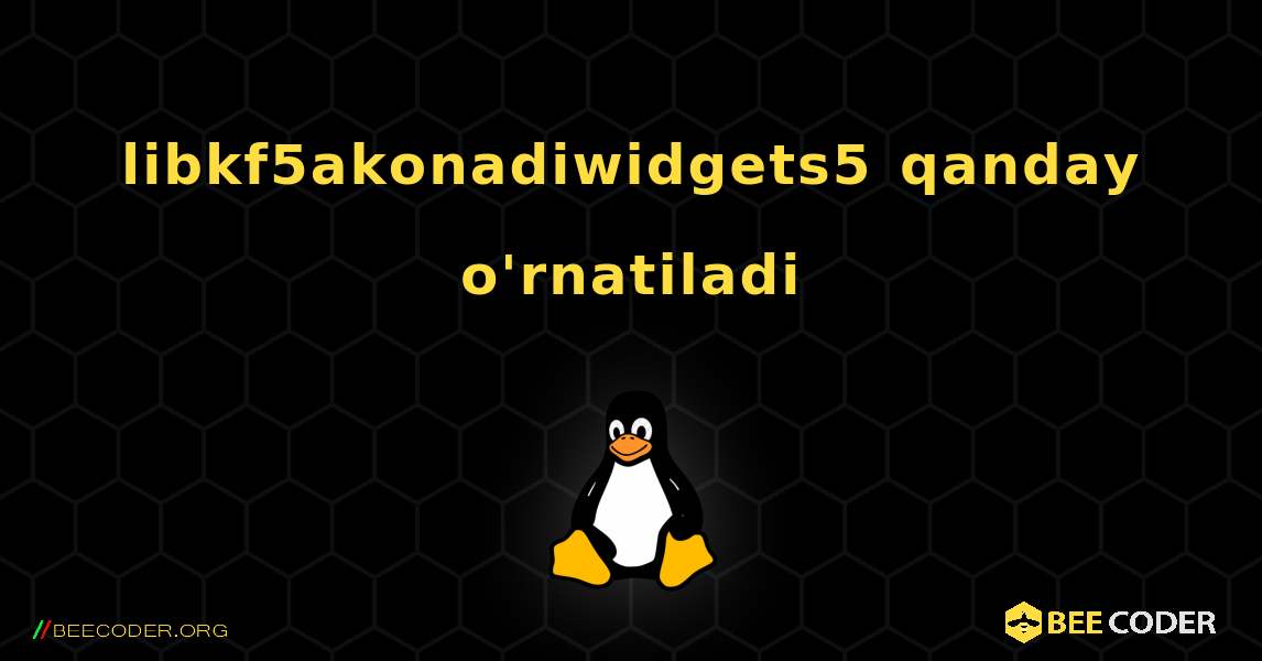 libkf5akonadiwidgets5  qanday o'rnatiladi. Linux