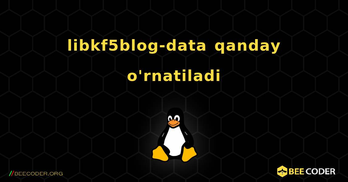 libkf5blog-data  qanday o'rnatiladi. Linux