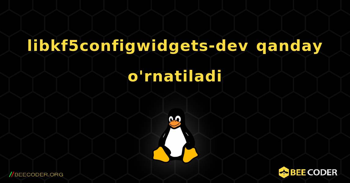 libkf5configwidgets-dev  qanday o'rnatiladi. Linux