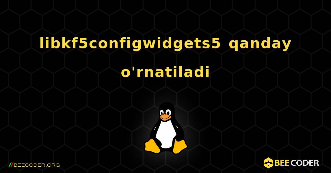 libkf5configwidgets5  qanday o'rnatiladi. Linux