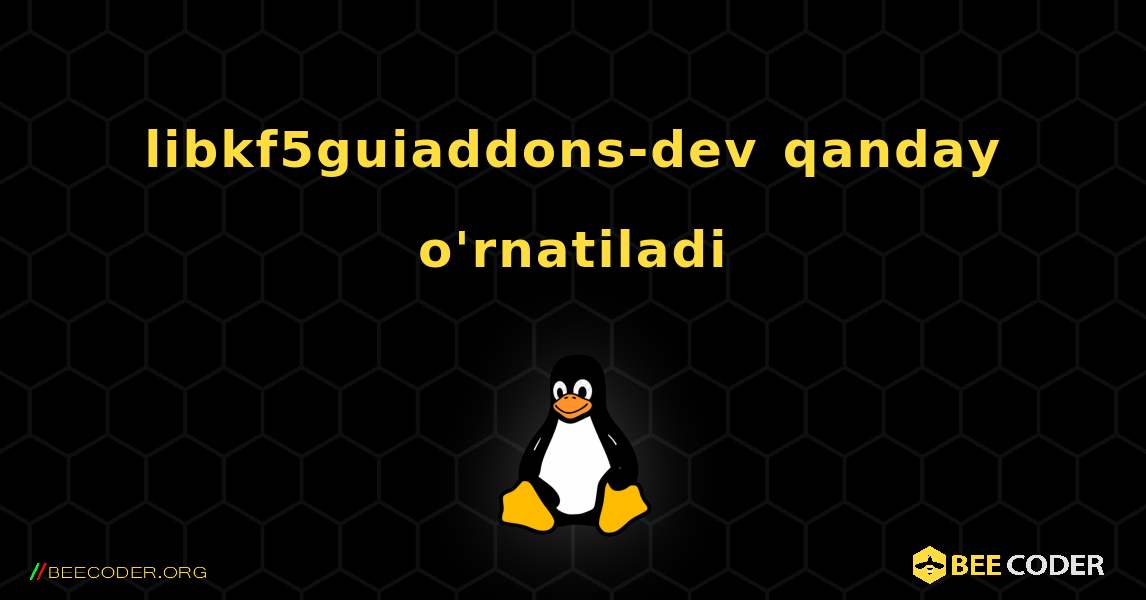 libkf5guiaddons-dev  qanday o'rnatiladi. Linux