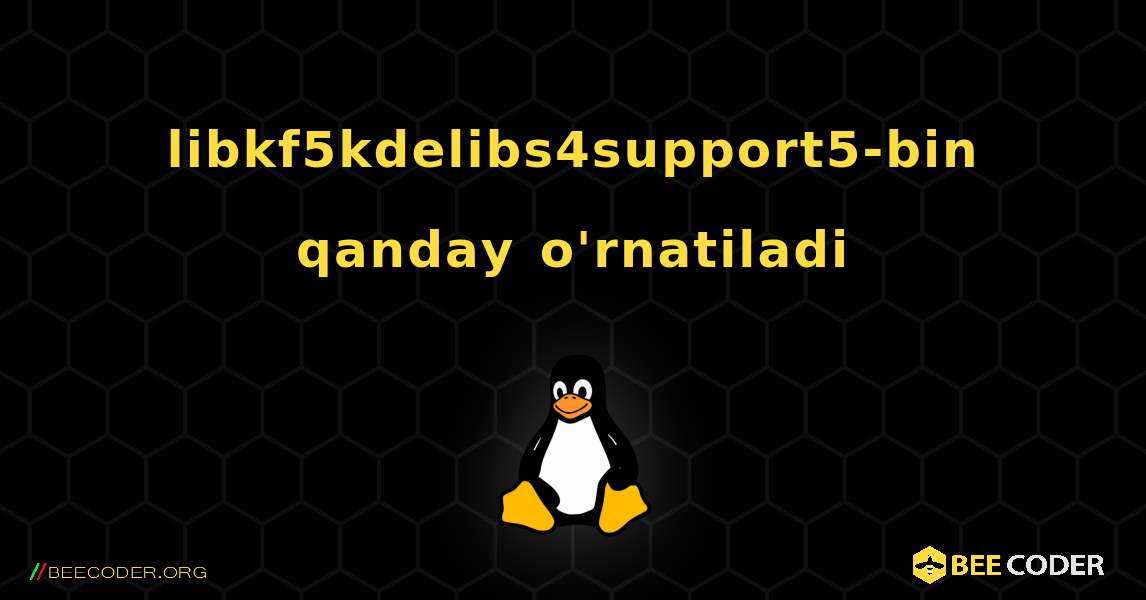 libkf5kdelibs4support5-bin  qanday o'rnatiladi. Linux