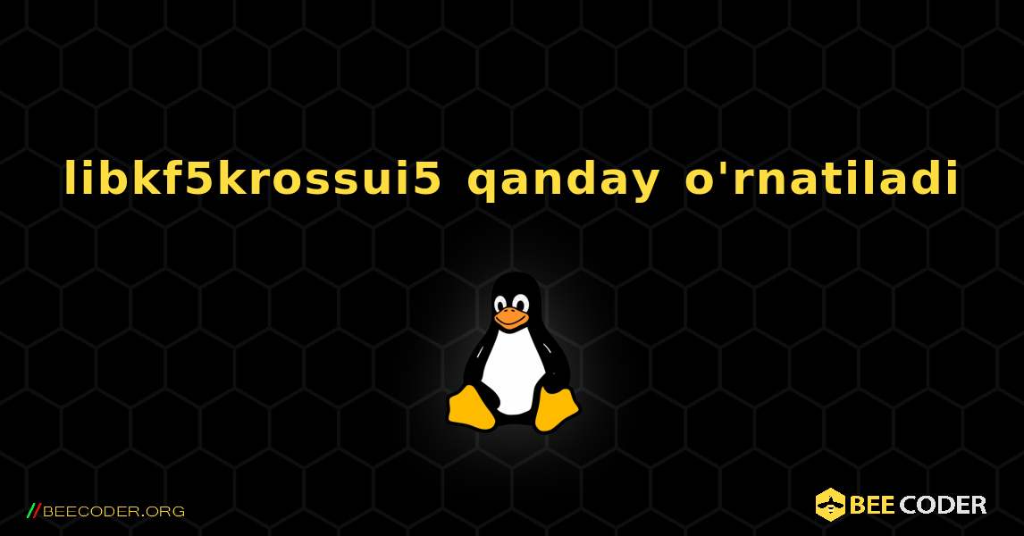 libkf5krossui5  qanday o'rnatiladi. Linux