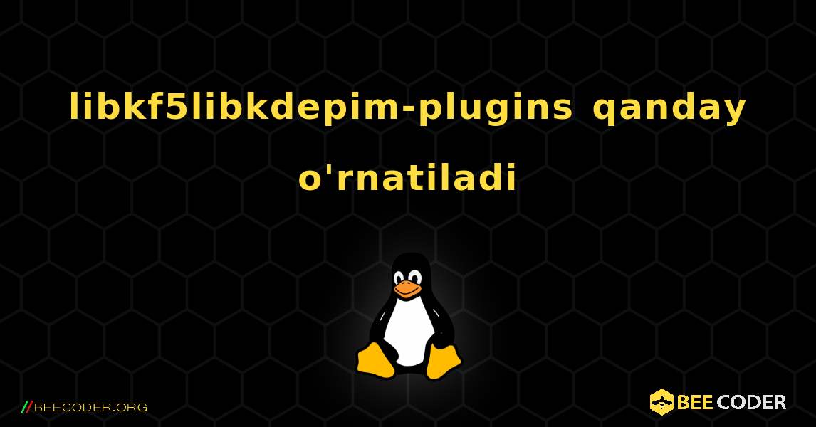 libkf5libkdepim-plugins  qanday o'rnatiladi. Linux