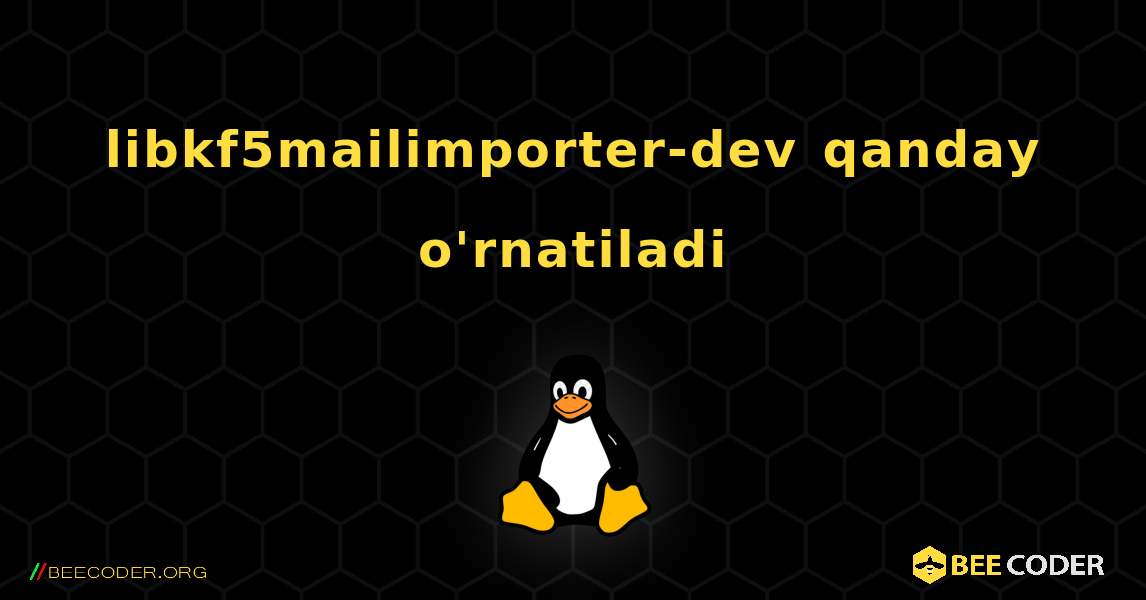 libkf5mailimporter-dev  qanday o'rnatiladi. Linux