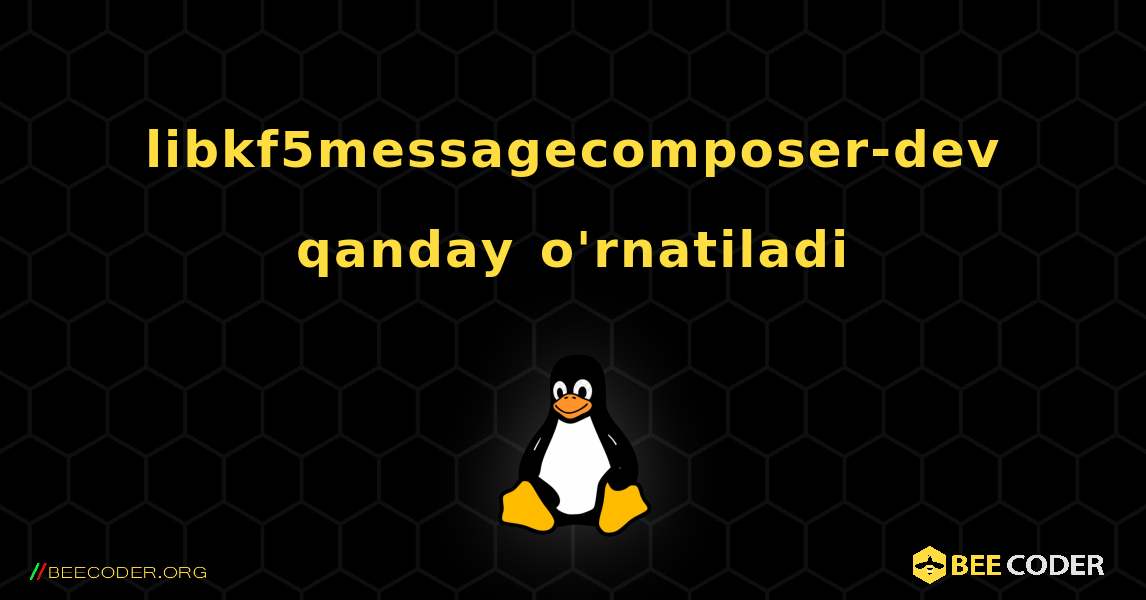 libkf5messagecomposer-dev  qanday o'rnatiladi. Linux