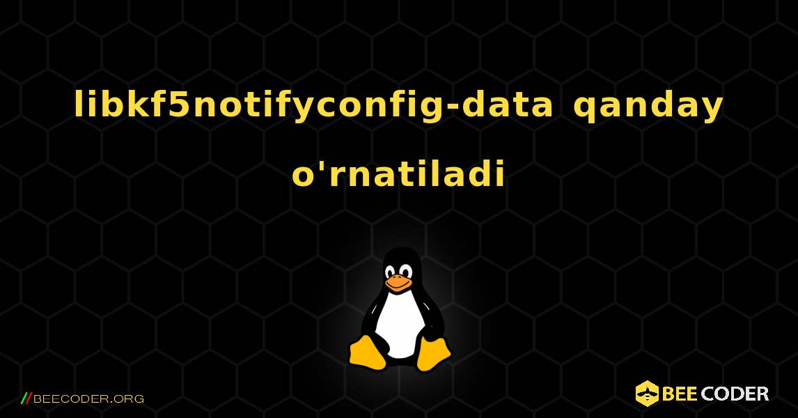 libkf5notifyconfig-data  qanday o'rnatiladi. Linux