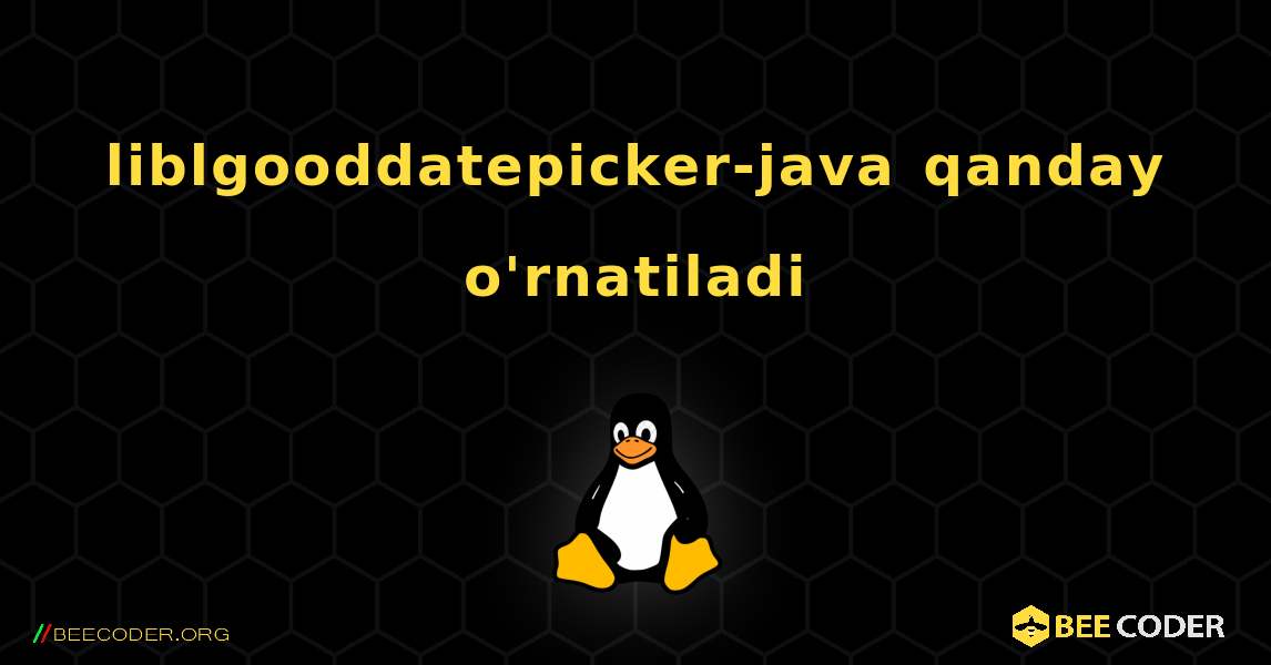 liblgooddatepicker-java  qanday o'rnatiladi. Linux