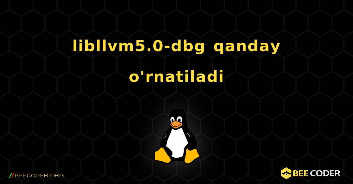 libllvm5.0-dbg  qanday o'rnatiladi. Linux