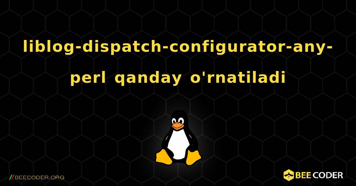 liblog-dispatch-configurator-any-perl  qanday o'rnatiladi. Linux