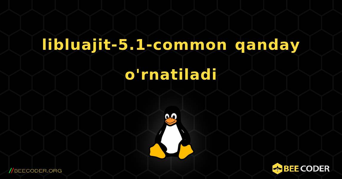 libluajit-5.1-common  qanday o'rnatiladi. Linux