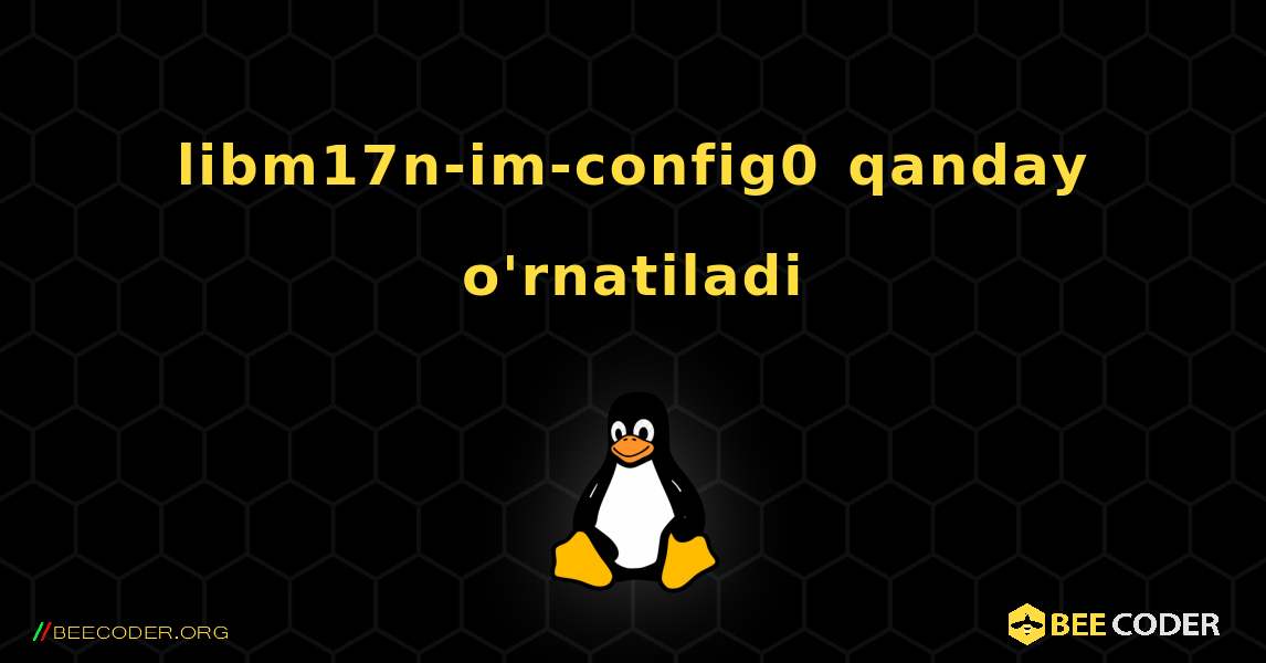 libm17n-im-config0  qanday o'rnatiladi. Linux