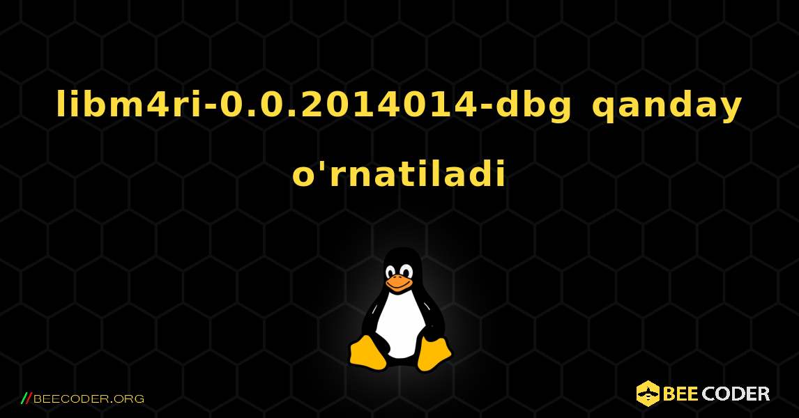 libm4ri-0.0.2014014-dbg  qanday o'rnatiladi. Linux