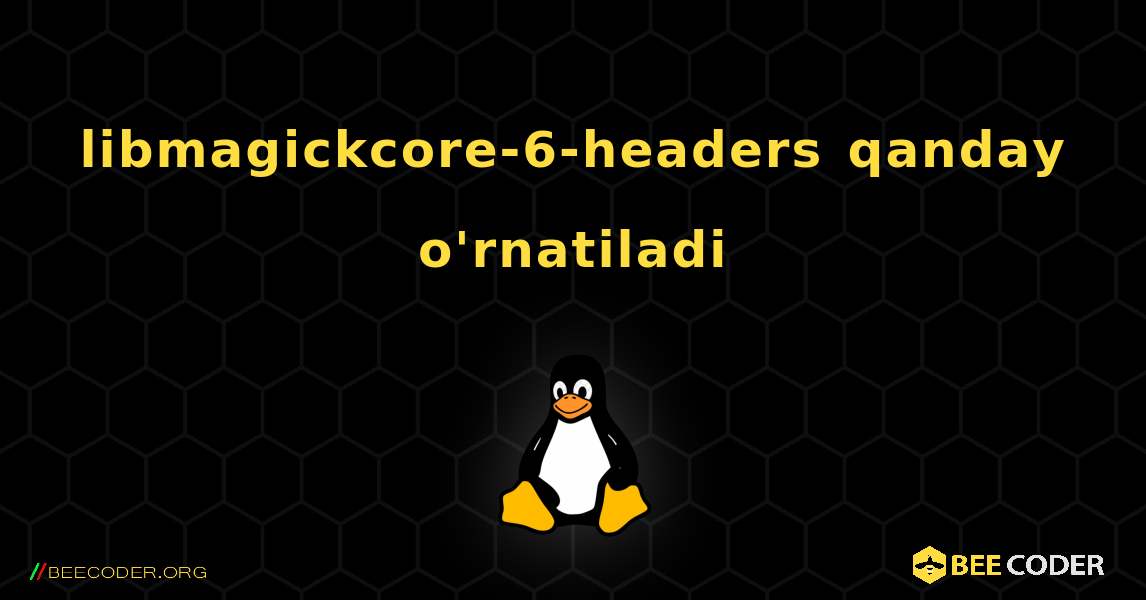 libmagickcore-6-headers  qanday o'rnatiladi. Linux