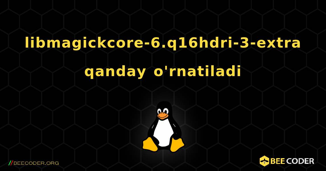 libmagickcore-6.q16hdri-3-extra  qanday o'rnatiladi. Linux