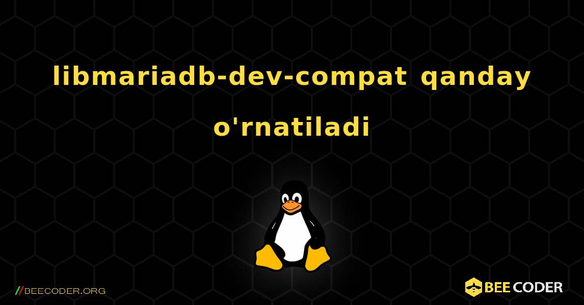 libmariadb-dev-compat  qanday o'rnatiladi. Linux