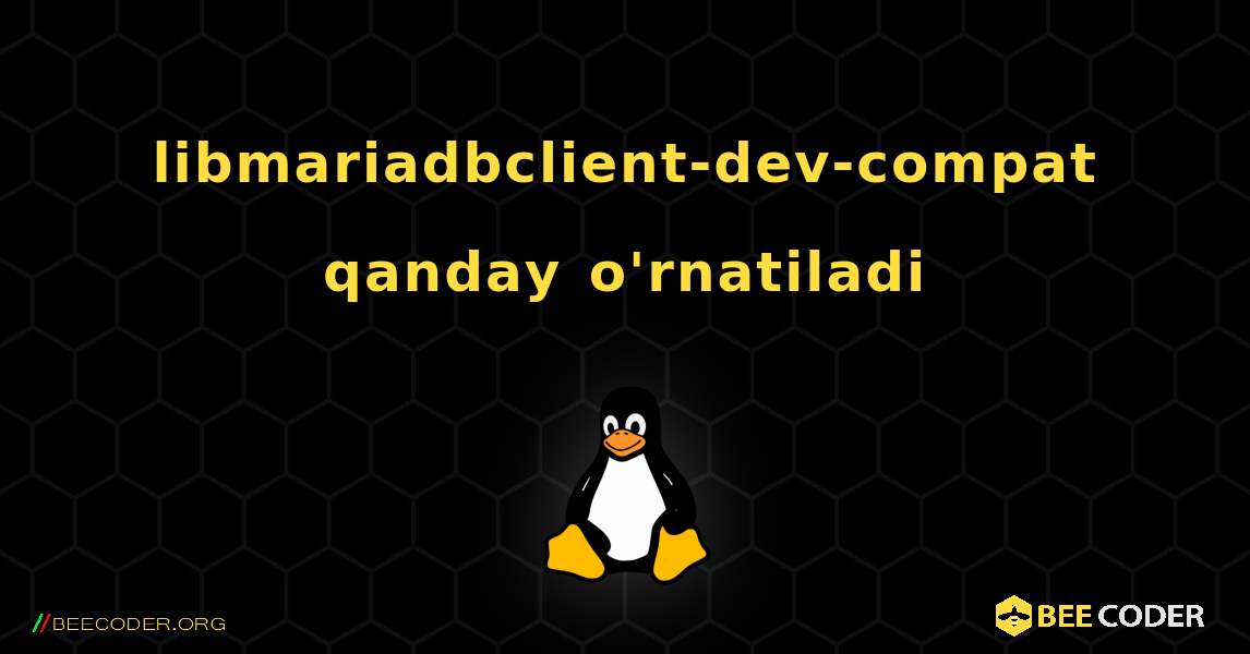 libmariadbclient-dev-compat  qanday o'rnatiladi. Linux